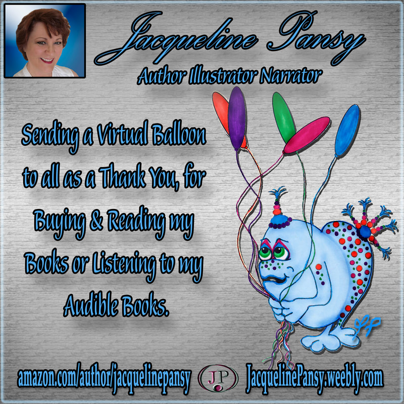 Picture of author, Jacqueline Pansy, with one of her illustrations holding balloons and text, 'Sending a Virtual Balloon to all as a Thank you, for Buying & Reading my Books or Listening to my Audible Books.  amazon.com/author/jacquelinepansy ~ JacquelinePansy.weebly.com'