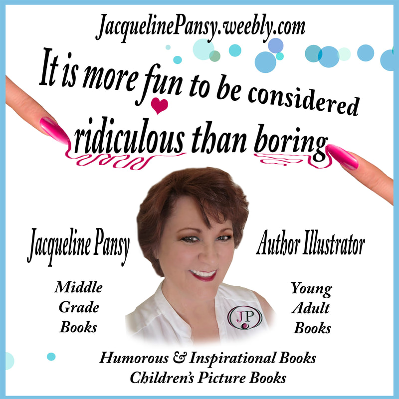 Picture Image of  author Jacqueline Pansy with text  'It is more fun to be considered ridiculous than boring.   Jacqueline Pansy Author Illustrator Middle Grade Books Young Adult Books Humorous & Inspirational  Books Children's Picture Books JacquelinePansy.weebly.com'
