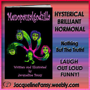 Picture of book, Menopausalgodzilla by Jacqueline Pansy and text, 'Hysterical Brilliant Hormonal, Nothing But The Truth.  Laugh Out Loud Funny!. JacquelinePansy.weebly.com'