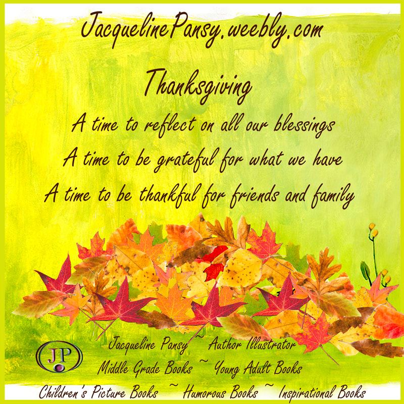 Picture of a pile of colorful leaves and text 'Thanksgiving A time to reflect on all our blessings, A time to be grateful for what we have, A time to be thankful for friends and family.   Jacqueline Pansy Author Illustrator Middle Grade Books Young Adult Books Inspirational Books Humorous Books Children's Picture Books JacquelinePansy.weebly.com' 